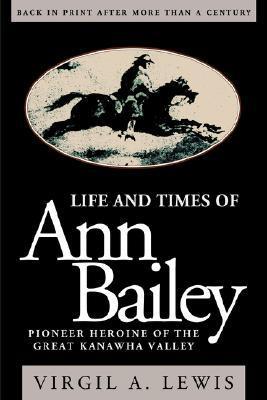 Life and Times of Ann Bailey: The Pioneer Heroine of the Great Kanawha Valley