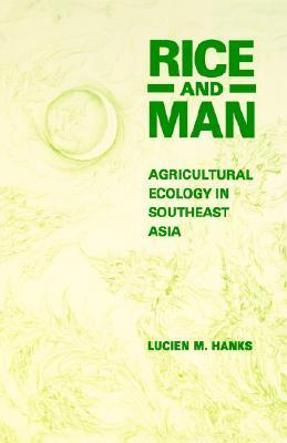 Rice and Man: Agricultural Ecology in Southeast Asia by Lucien M. Hanks ...