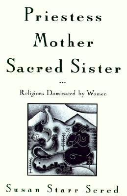 Priestess, Mother, Sacred Sister: Religions Dominated by Women