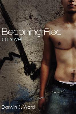 Becoming Alec by Darwin S. Ward | Goodreads