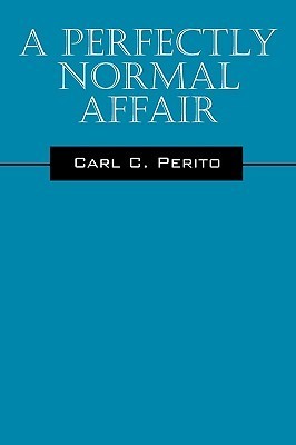 A Perfectly Normal Affair by Carl C. Perito | Goodreads