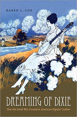 Dreaming of Dixie: How the South Was Created in American Popular Culture