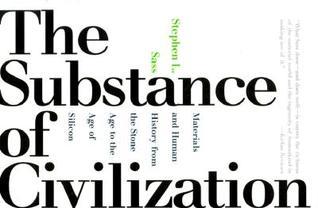 The Substance of Civilization: Materials and Human History from the Stone Age to the Age of Silicon