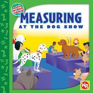 Measuring at the Dog Show (Math in Our World Level 1) by Amy Rauen ...