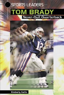 Tom Brady: Never-Quit Quarterback (Sports Leaders) by Kimberly Gatto