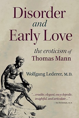 Disorder and Early Love The Eroticism of Thomas Mann by Wolfgang