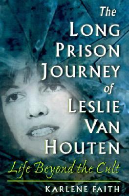 The Long Prison Journey of Leslie van Houten: Life Beyond the Cult
