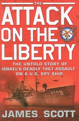 The Attack on the Liberty: The Untold Story of Israel's Deadly 1967 Assault on A U.S. Spy Ship