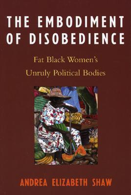 The Embodiment of Disobedience: Fat Black Women's Unruly Political Bodies