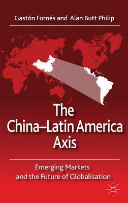 The China-Latin America Axis: Emerging Markets and the Future of ...