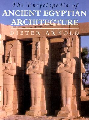 The Encyclopedia of Ancient Egyptian Architecture by Dieter Arnold ...