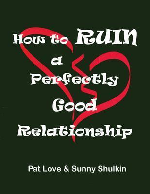 How to Ruin A Perfectly Good Relationship by Patricia Love | Goodreads