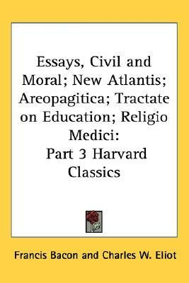 Essays, Civil and Moral; New Atlantis; Areopagitica; Tractate on Education; Religio Medici