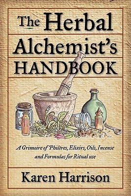 Herbal Alchemist's Handbook: A Grimoire of Philtres, Elixirs, Oils, Incense, and Formulas for Ritual Use