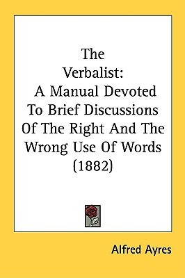 The Verbalist: A Manual Devoted To Brief Discussions Of The Right And ...