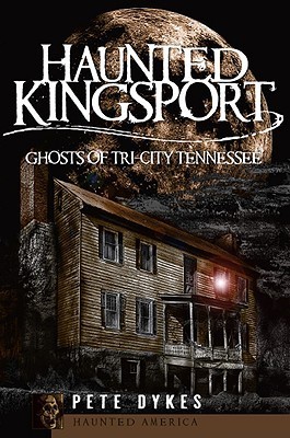 Haunted Kingsport: Ghosts of Tri-City Tennessee