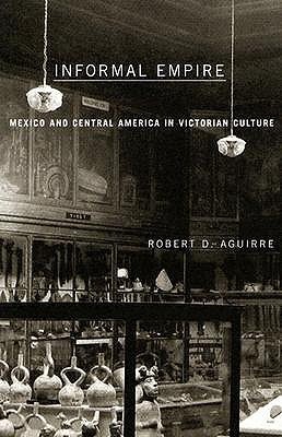 Informal Empire Mexico And Central America In Victorian Culture by