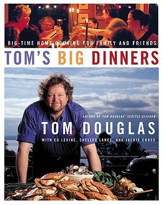 Tom's Big Dinners: Big-Time Home Cooking for Family and Friends by Tom ...