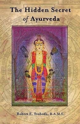 The Hidden Secret of Ayurveda by Robert E. Svoboda | Goodreads