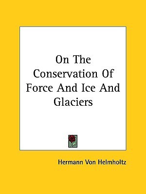 On The Conservation Of Force And Ice And Glaciers book cover