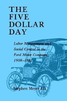 The Five Dollar Day: Labor Management and Social Control in the Ford Motor Company, 1908-1921