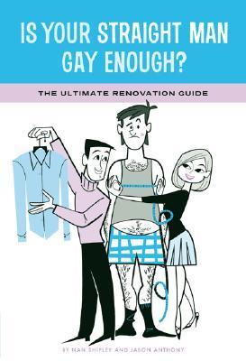 Is Your Straight Man Gay Enough?: The Ultimate Renovation Guide Tips