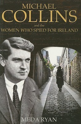 Michael Collins and the Women Who Spied For Ireland by Meda Ryan