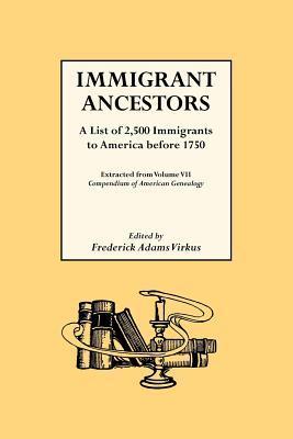 Immigrant Ancestors A List of 2,500 Immigrants to America Before 1750 by Frederick Virkus ...