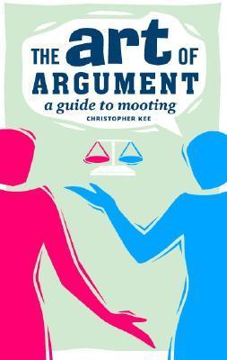 The Art of Argument: A Guide to Mooting by Christopher Kee | Goodreads