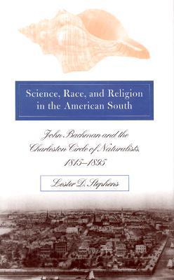 Science, Race, and Religion In the American South: John Bachman and the Charleston Circle Of ...