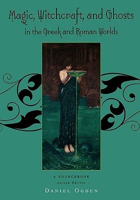Magic, Witchcraft and Ghosts in the Greek and Roman Worlds: A Sourcebook