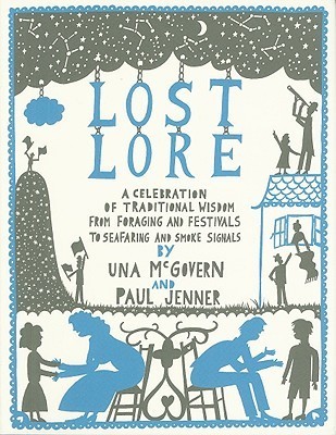 Lost Lore: A Celebration of Traditional Wisdom From Foraging and Festivals to Seafaring and Smoke Signals