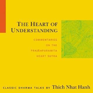 The Heart of Understanding: Commentaries on the Prajñaparamita Heart Sutra by Thich Nhat Hanh ...