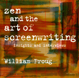 Zen and the Art of Screenwriting: Insights and Interviews by William ...