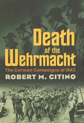Death of the Wehrmacht: The German Campaigns of 1942