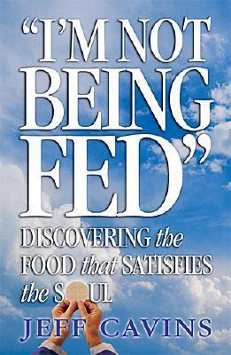 I'm Not Being Fed: Discovering the Food That Satisfies the Soul