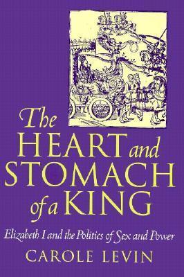 The Heart and Stomach of a King: Elizabeth I and the Politics of Sex and Power