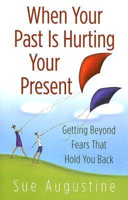 Cover of When Your Past Is Hurting Your Present: Getting Beyond  Fears That Hold You Back