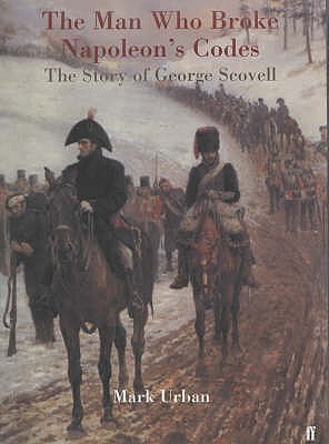 The Man Who Broke Napoleon's Codes : The Story of George Scovell