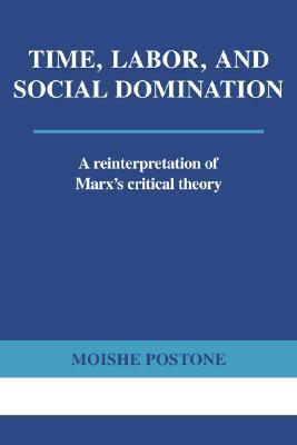 Time, Labor, and Social Domination: A Reinterpretation of Marx's Critical Theory