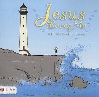 Jesus Loves Me: A Child's Book of Senses by Marybeth Henry | Goodreads