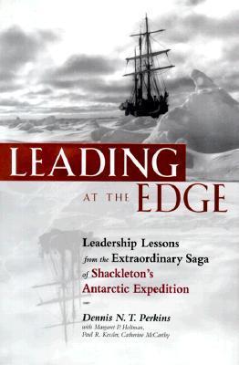 Leading at the Edge : Leadership Lessons from the Extraordinary Saga of Shackleton's Antarctic Expedition
