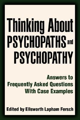 Thinking About Psychopaths and Psychopathy: Answers to Frequently Asked Questions With Case ...