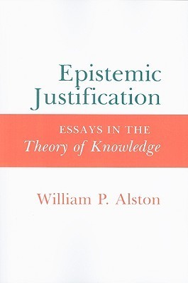 Epistemic Justification Essays In The Theory Of Knowledge By William P