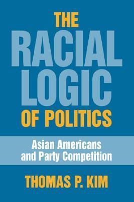 The Racial Logic of Politics: Asian Americans and Party Competition by ...