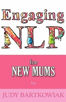 Engaging NLP for New Mums by Judy Bartkowiak | Goodreads