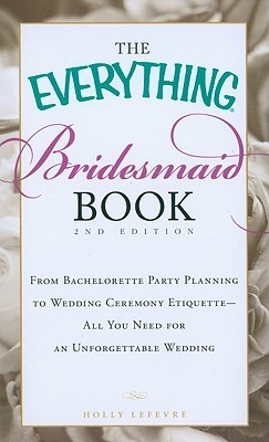 The Everything Bridesmaid Book: From bachelorette party planning to ...