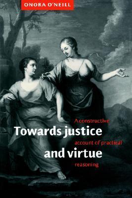Towards Justice and Virtue: A Constructive Account of Practical Reasoning
