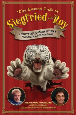 The Secret Life of Siegfried and Roy: How the Tiger Kings Tamed Las Vegas