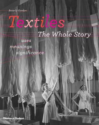 Textiles: The Whole Story: Uses, Meanings, Significance